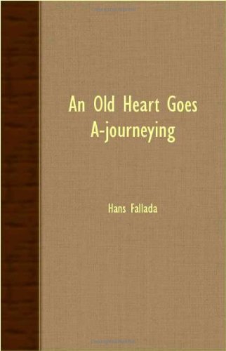 An Old Heart Goes A-journeying - Hans Fallada - Kirjat - Kolthoff Press - 9781406741735 - tiistai 18. syyskuuta 2007