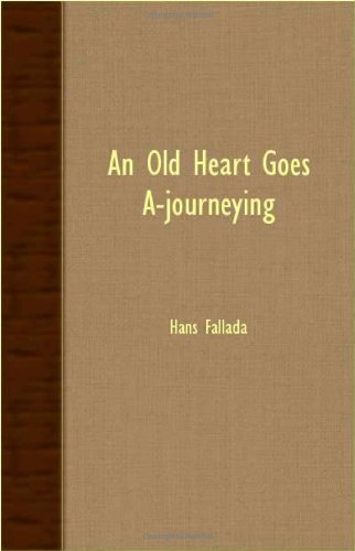 An Old Heart Goes A-journeying - Hans Fallada - Books - Kolthoff Press - 9781406741735 - September 18, 2007