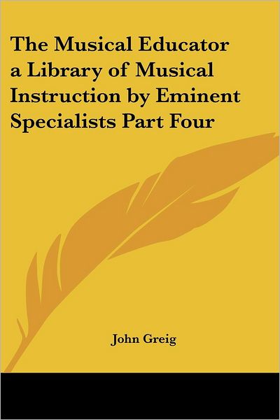 Cover for John Greig · The Musical Educator a Library of Musical Instruction by Eminent Specialists Part Four (Paperback Book) (2004)