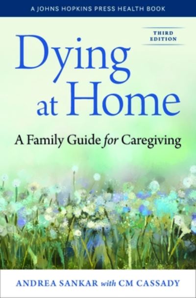 Cover for Sankar, Andrea (University of Michigan) · Dying at Home: A Family Guide for Caregiving - Johns Hopkins Press Health Books (Paperback) (Paperback Book) [3rd edition] (2024)