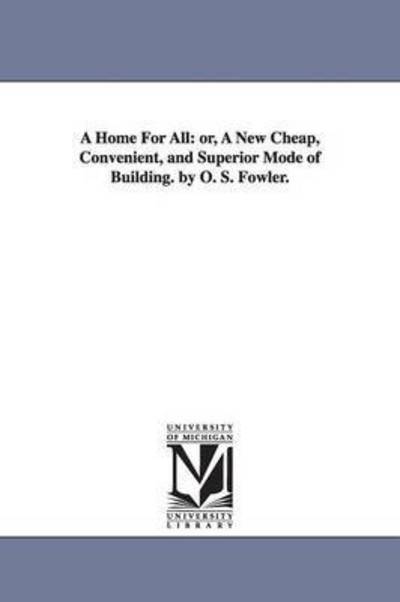 Cover for Fowler, O S (Orson Squire) · A Home for All: Or, a New Cheap, Convenient, and Superior Mode of Building. by O. S. Fowler. (Paperback Book) (2006)