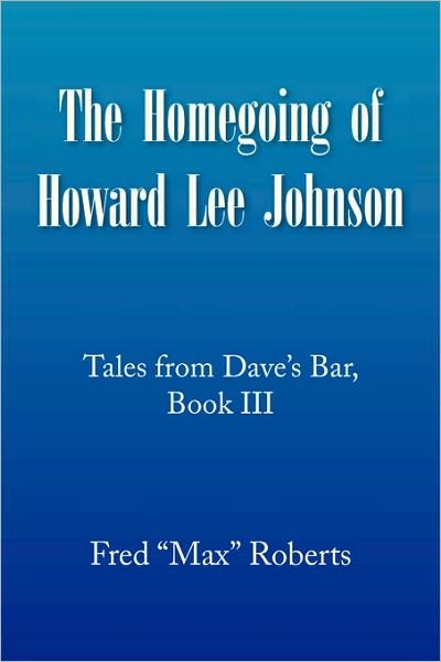 Cover for Fred ''max'' Roberts · The Homegoing of Howard Lee Johnson: Tales from Dave's Bar, Book III (Pocketbok) (2008)