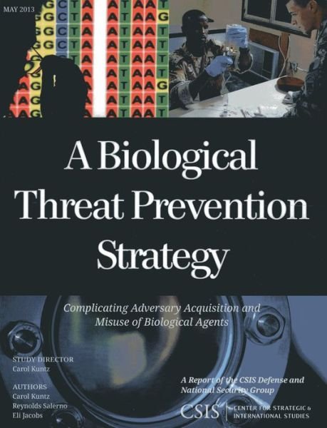 Cover for Carol Kuntz · A Biological Threat Prevention Strategy: Complicating Adversary Acquisition and Misuse of Biological Agents - CSIS Reports (Paperback Book) (2013)