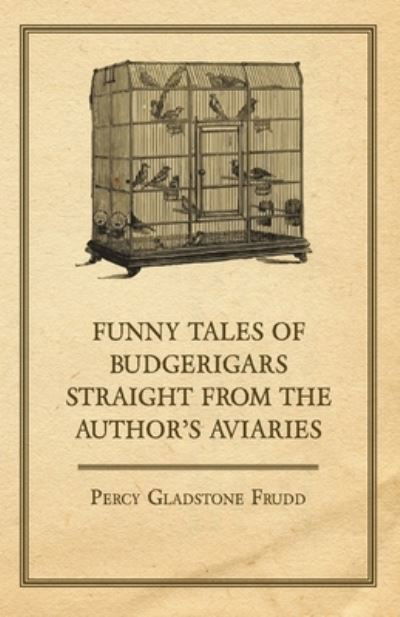 Cover for Percy Gladstone Frudd · Funny Tales of Budgerigars Straight from the Author's Aviaries (Pocketbok) (2011)