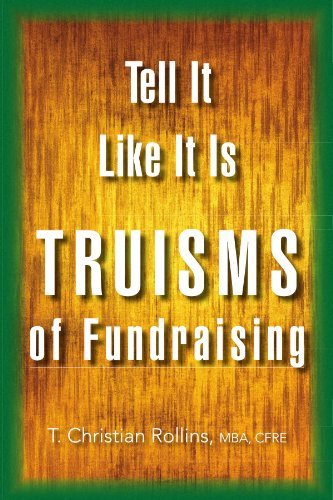 Tell It Like It Is: Truisms of Fundraising - Cfre Rollins Christian T. Mba - Kirjat - Xlibris, Corp. - 9781453507735 - tiistai 22. kesäkuuta 2010