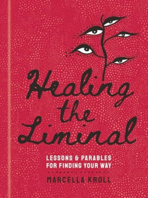 Cover for Marcella Kroll · Healing the Liminal: Lessons &amp; Parables for Finding Your Way (Hardcover Book) (2025)