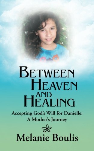 Cover for Melanie Boulis · Between Heaven and Healing: Accepting God?s Will for Danielle: a Mother?s Journey (Paperback Bog) (2012)