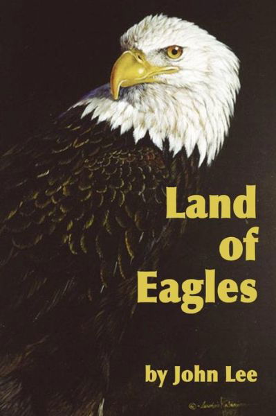 Land of Eagles - John Lee - Books - Createspace - 9781463650735 - July 5, 2011