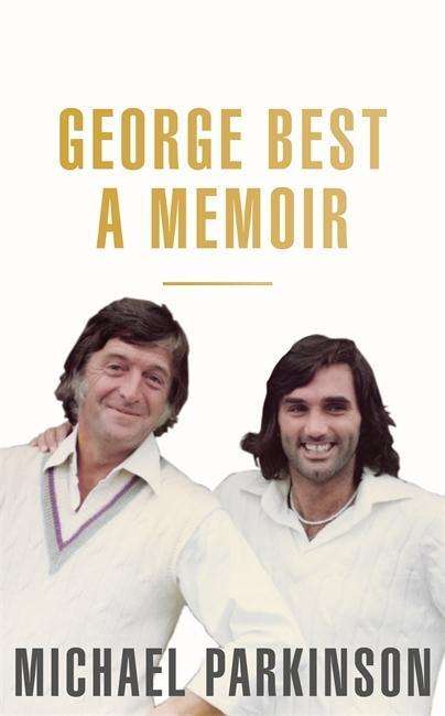 Cover for Michael Parkinson · George Best: A Memoir: A unique biography of a football icon perfect for self-isolation (Hardcover Book) (2019)