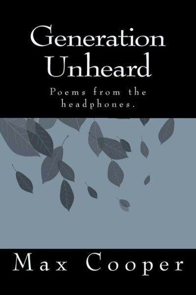 Generation Unheard: Poems from the Headphones. - Max Cooper - Books - CreateSpace Independent Publishing Platf - 9781480055735 - October 5, 2012