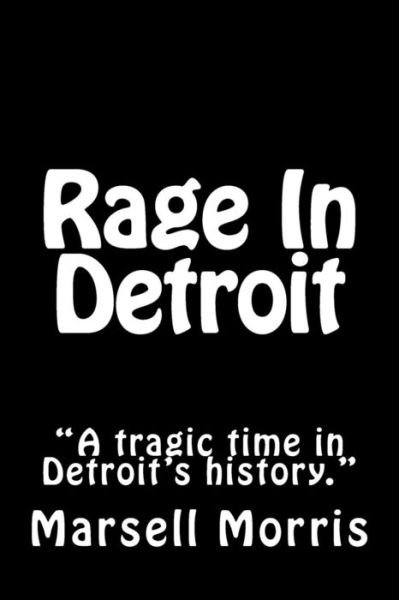 Cover for Marsell Morris · Rage in Detroit: a Tragic Time in Detroit's History (Paperback Bog) (2012)