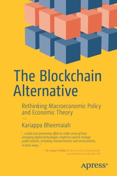 The Blockchain Alternative: Rethinking Macroeconomic Policy and Economic Theory - Kariappa Bheemaiah - Books - APress - 9781484226735 - February 28, 2017