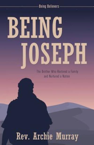 Cover for Rev Archie Murray · Being Joseph : The Brother Who Restored a Family and Nurtured a Nation (Paperback Book) (2018)