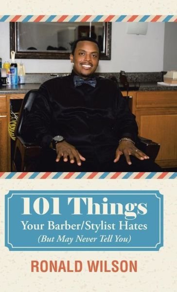 Cover for Ronald Wilson · 101 Things Your Barber / Stylist Hates (But May Never Tell You) (Hardcover bog) (2015)