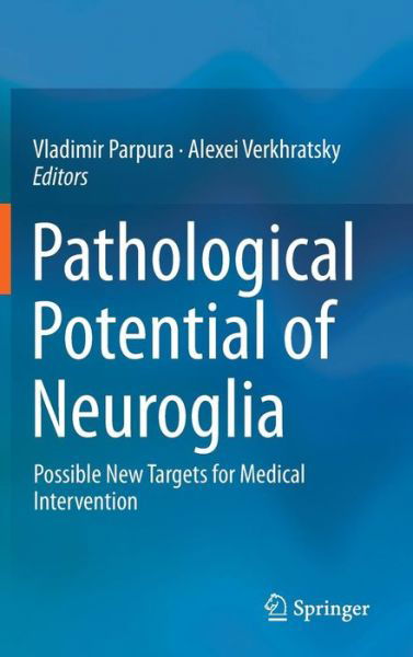 Cover for Vladimir Parpura · Pathological Potential of Neuroglia: Possible New Targets for Medical Intervention (Hardcover Book) [2014 edition] (2014)