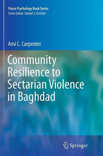 Cover for Ami C. Carpenter · Community Resilience to Sectarian Violence in Baghdad - Peace Psychology Book Series (Paperback Bog) [Softcover reprint of the original 1st ed. 2014 edition] (2016)