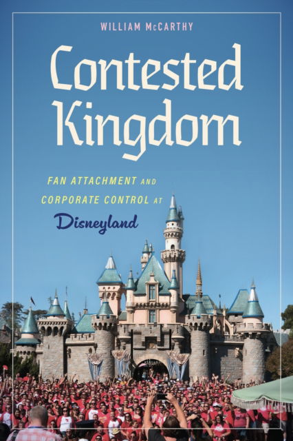 Cover for William McCarthy · Contested Kingdom: Fan Attachment and Corporate Control at Disneyland (Hardcover Book) (2025)