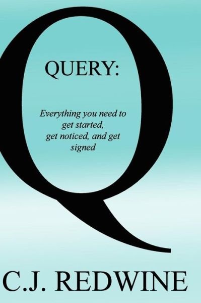 Cover for C J Redwine · Query: Everything You Need to Get Started, Get Noticed, and Get Signed (Paperback Book) (2014)
