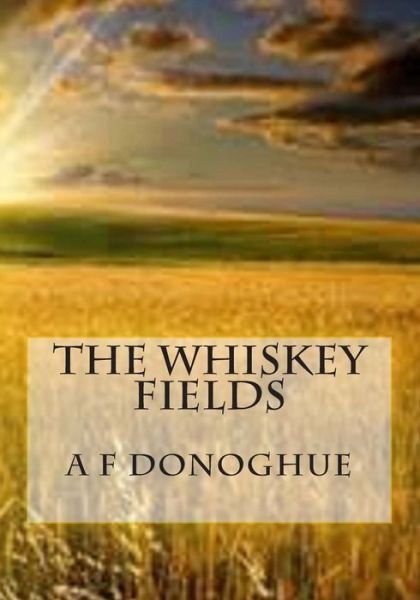 Cover for A F Donoghue · The Whiskey Fields (Pocketbok) (2014)