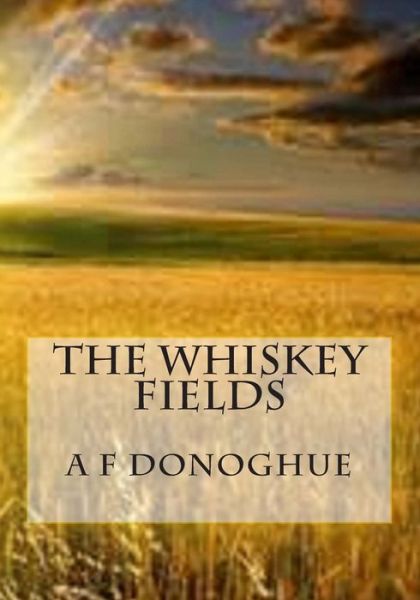 Cover for A F Donoghue · The Whiskey Fields (Paperback Book) (2014)