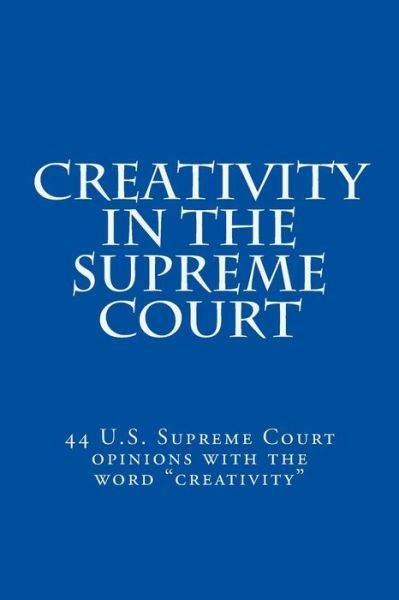 Creativity in the Supreme Court - Joshua Warren - Books - Createspace - 9781499738735 - September 8, 2014