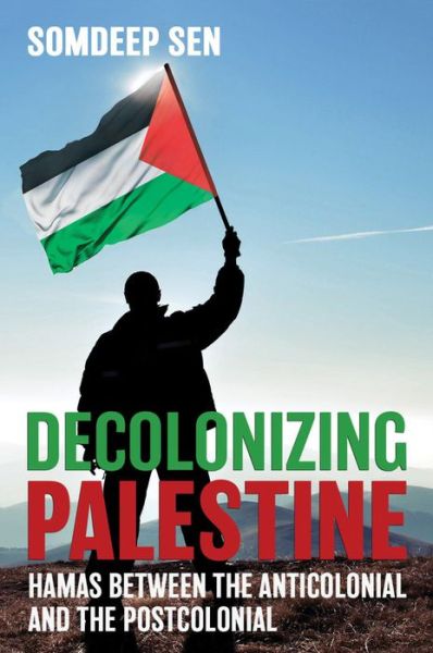 Cover for Somdeep Sen · Decolonizing Palestine: Hamas between the Anticolonial and the Postcolonial (Hardcover Book) (2020)