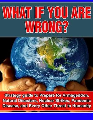Cover for Joseph Carr · What if You Are Wrong?: Strategic Guide to Help Prepare for Armageddon, Natural Disasters, Nuclear Strikes, the Zombie Apocalypse, and Every O (Paperback Book) (2014)