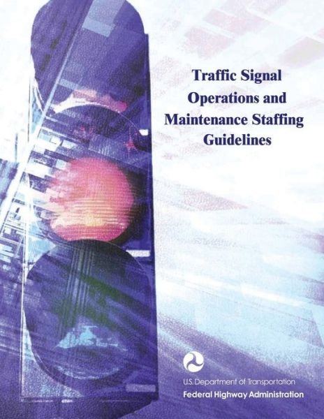 Cover for U S Department of Transportation · Traffic Signal Operations and Maintenance Staffing Guidelines (Paperback Book) (2015)
