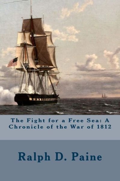 Cover for Ralph D Paine · The Fight for a Free Sea: a Chronicle of the War of 1812 (Paperback Bog) (2015)