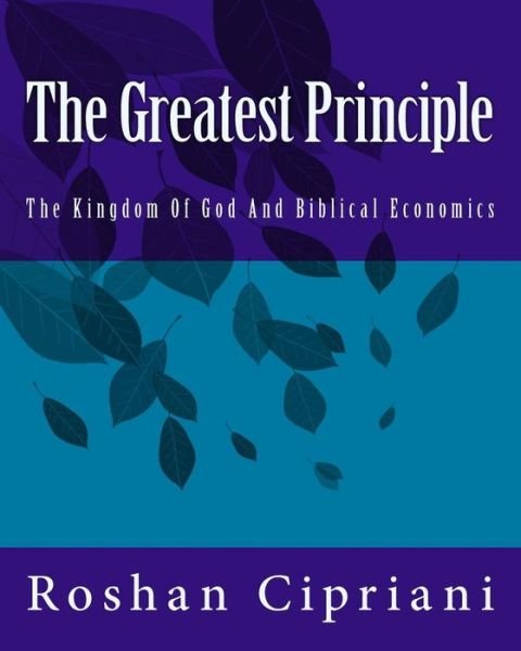 Cover for Roshan Cipriani · The Greatest Principle: the Kingdom of God and Biblical Economics (Paperback Book) (2015)