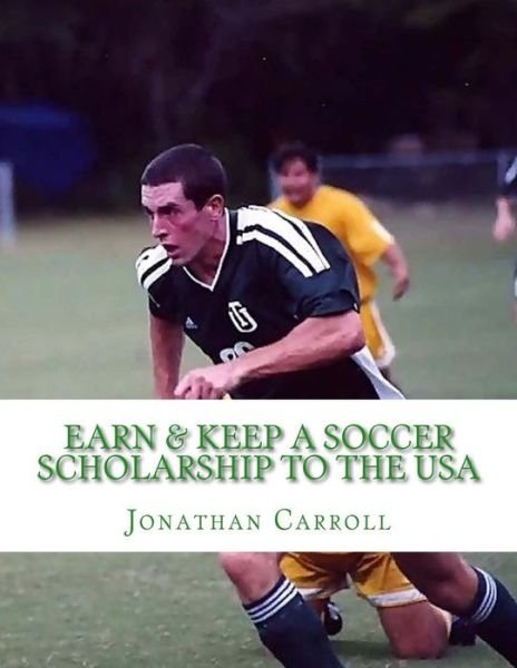 Cover for Jonathan Carroll · Earn &amp; Keep a Soccer Scholarship to the USA (Taschenbuch) (2015)