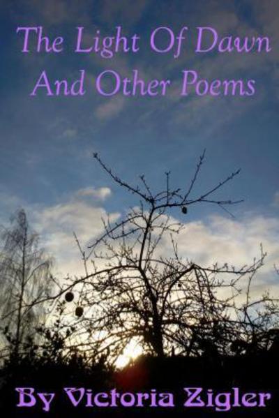 The Light of Dawn and Other Poems - Victoria Zigler - Książki - Createspace - 9781512358735 - 3 marca 2013