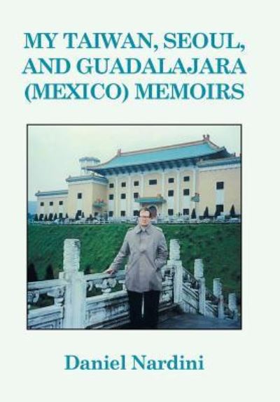 Cover for Daniel Nardini · My Taiwan, Seoul, and Guadalajara  Memoirs (Hardcover Book) (2015)