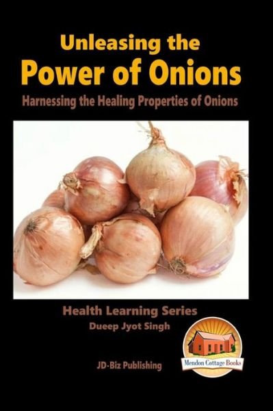 Unleashing the Power of Onions - Harnessing the Healing Properties of Onions - Dueep Jyot Singh - Bøger - Createspace - 9781516996735 - 22. august 2015