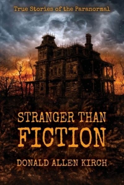 Stranger Than Fiction: True Stories of the Paranormal - Stranger Than Fiction - Donald Allen Kirch - Książki - Independently Published - 9781521479735 - 11 czerwca 2017