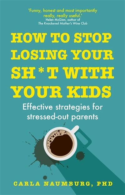 Cover for Carla Naumburg · How to Stop Losing Your Sh*t with Your Kids: Effective strategies for stressed out parents (Paperback Book) (2020)