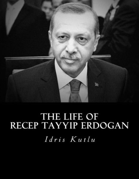 Cover for Idris Kutlu · The Life of Recep Tayyip Erdogan (Pocketbok) (2016)