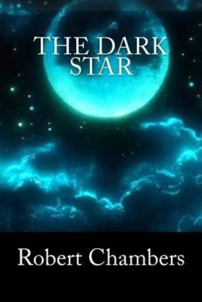 The Dark Star - Robert William Chambers - Books - Createspace Independent Publishing Platf - 9781540531735 - November 21, 2016