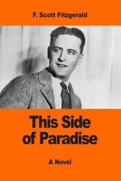 This Side of Paradise - F Scott Fitzgerald - Bøger - Createspace Independent Publishing Platf - 9781543189735 - 18. februar 2017