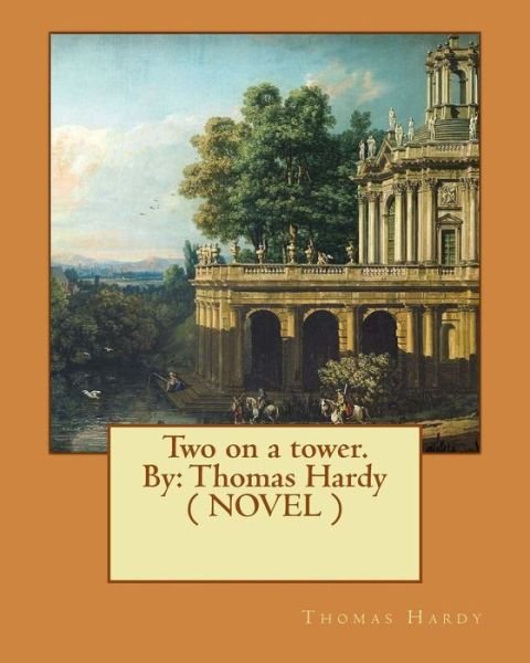 Two on a tower. By - Thomas Hardy - Books - Createspace Independent Publishing Platf - 9781544690735 - March 14, 2017