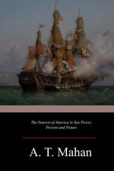 Cover for Alfred Thayer Mahan · The Interest of America in Sea Power, Present and Future (Paperback Book) (2017)