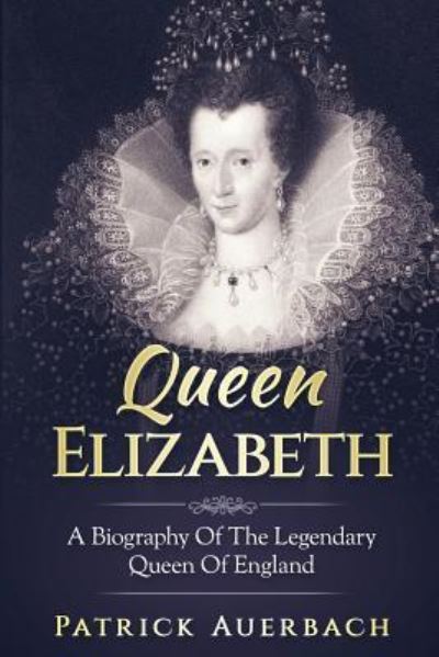 Queen Elizabeth - Patrick Auerbach - Livres - CreateSpace Independent Publishing Platf - 9781548605735 - 5 juillet 2017