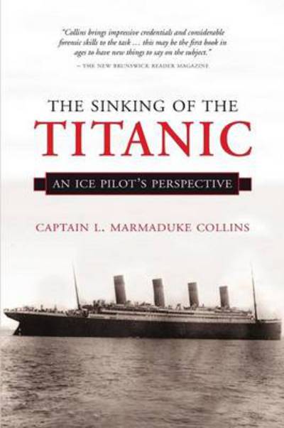 The Sinking of the Titanic: An Ice-Pilots Perspective - Captain Marmaduke Collins - Książki - Breakwater Books Ltd. - 9781550811735 - 17 kwietnia 2002