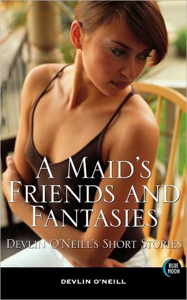 A Maid's Friends and Fantasies: Devlin O'Neill's Short Stories - Devlin O'Neill - Books - Blue Moon Books,U.S. - 9781562014735 - April 28, 2005