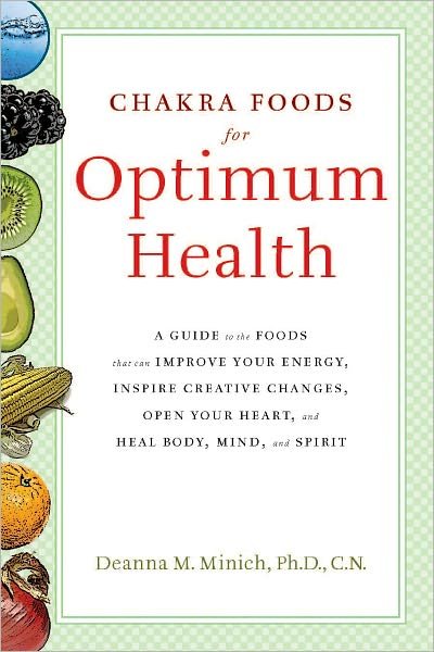 Cover for Minich, Deanna (Deanna Minich) · Chakra Food for Optimum Health: A Guide to the Foods That Can Improve Your Energy, Inspire Creative Changes, Open Your Heart and Heal Body, Mind and Spirit (Paperback Book) (2009)