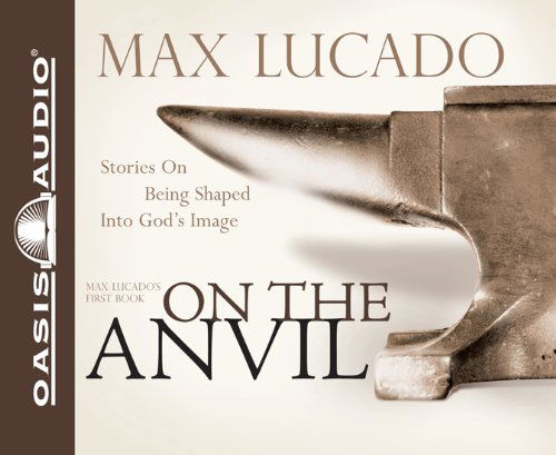 Cover for Max Lucado · On the Anvil: Being Shaped into God's Image (Hörbok (CD)) [Abridged edition] (2004)