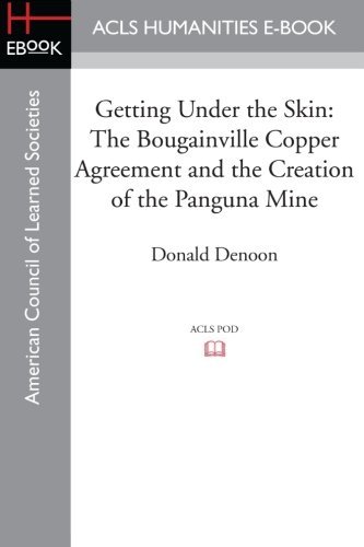 Cover for Denoon, Donald (Australian National University Australian National University, Canberra Australian National University Australian National University Australian National University Australian National University Australian National University) · Getting Under the Skin: The Bougainville Copper Agreement and the Creation of the Panguna Mine (Taschenbuch) (2012)