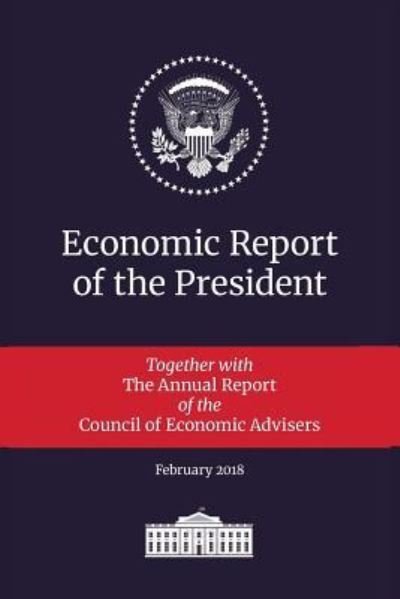 Economic Report of the President 2018 : Transmitted to the Congress January 2018 - Executive Office of the President - Livres - Claitor's Publishing Division - 9781598048735 - 1 février 2018