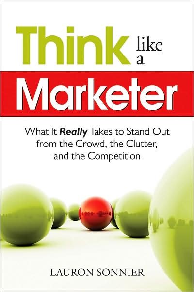 Lauron Sonnier · Think Like a Marketer: What it Really Takes to Stand out from the Crowd, the Clutter, and the Competition (Paperback Book) (2009)