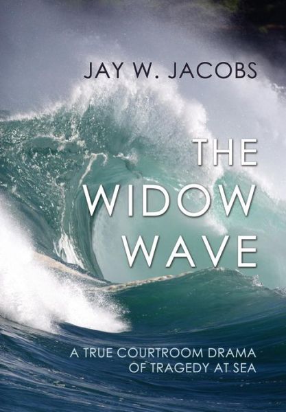 Cover for Jay W. Jacobs · The Widow Wave: a True Courtroom Drama of Tragedy at Sea (Hardcover Book) (2014)